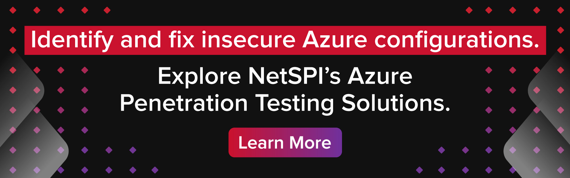 Identify and fix insecure Azure configurations. Explore NetSPI’s Azure Penetration Testing solutions.