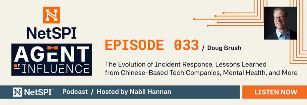 Listen Now to Episode 33 of Agent of Influence with Doug Brush - The Evolution of Incident Response, Lessons Learned from Chinese-Based Tech Companies, Mental Health, and More